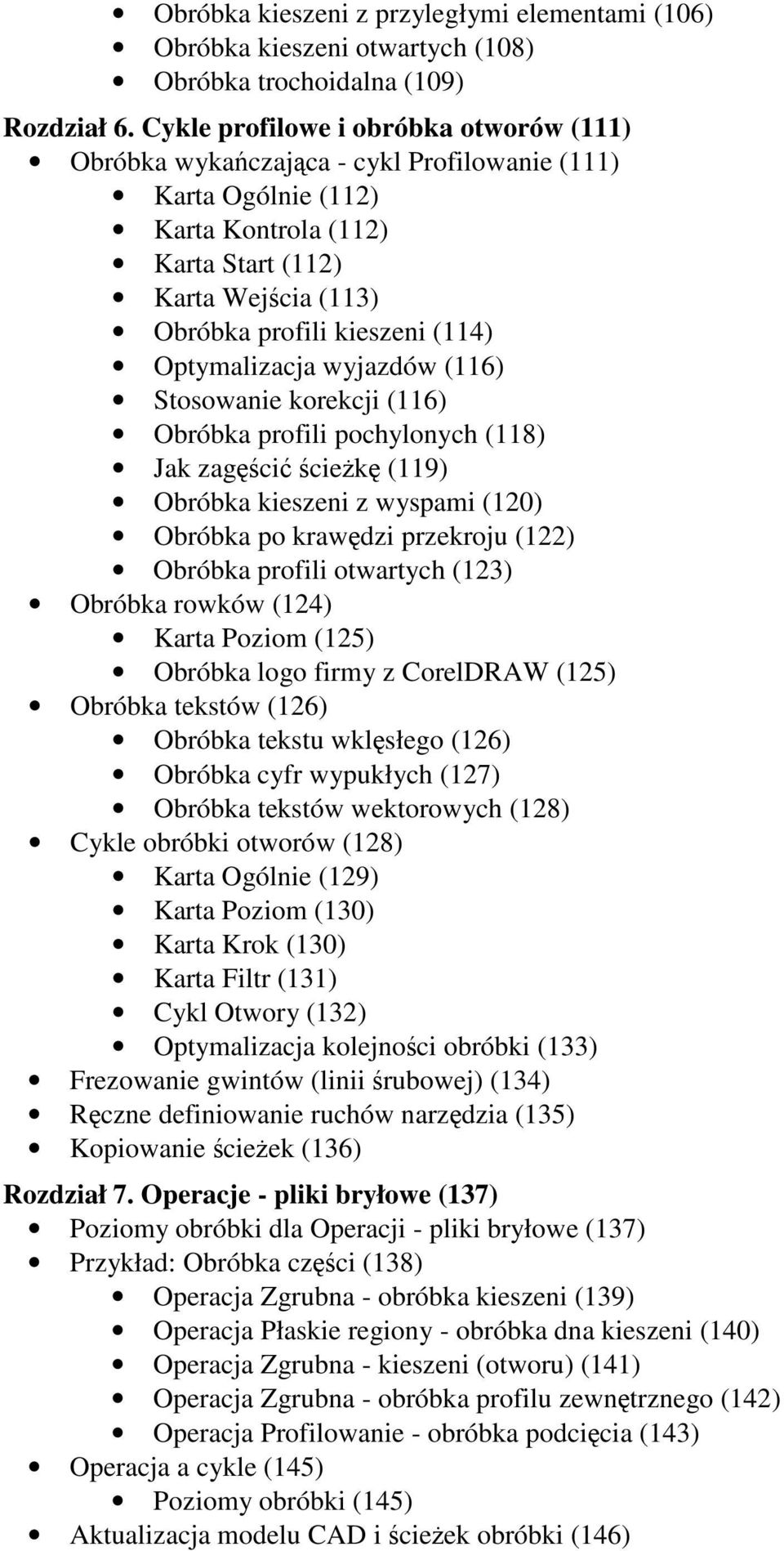 Optymalizacja wyjazdów (116) Stosowanie korekcji (116) Obróbka profili pochylonych (118) Jak zagci ciek (119) Obróbka kieszeni z wyspami (120) Obróbka po krawdzi przekroju (122) Obróbka profili