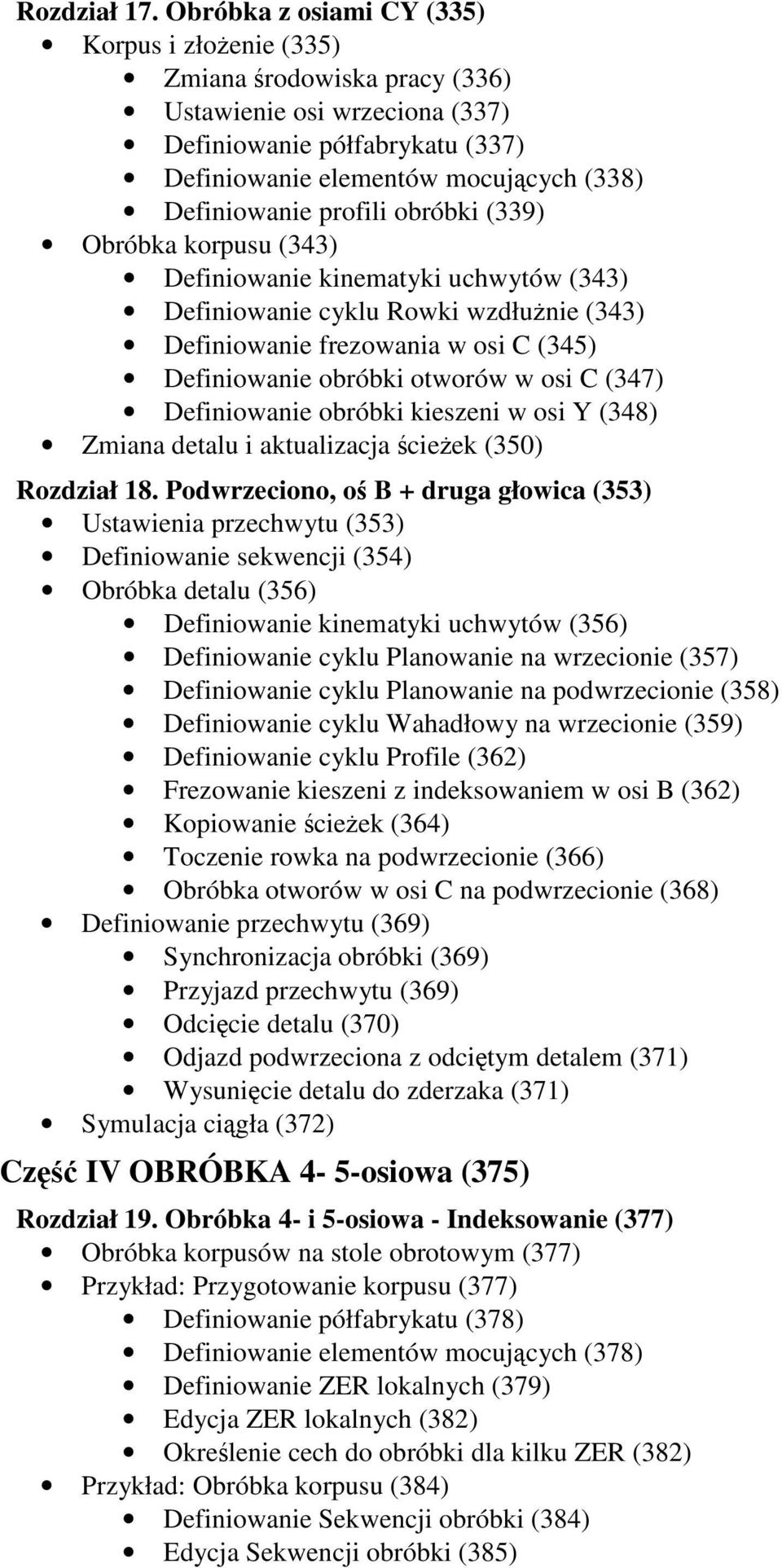 profili obróbki (339) Obróbka korpusu (343) Definiowanie kinematyki uchwytów (343) Definiowanie cyklu Rowki wzdłunie (343) Definiowanie frezowania w osi C (345) Definiowanie obróbki otworów w osi C