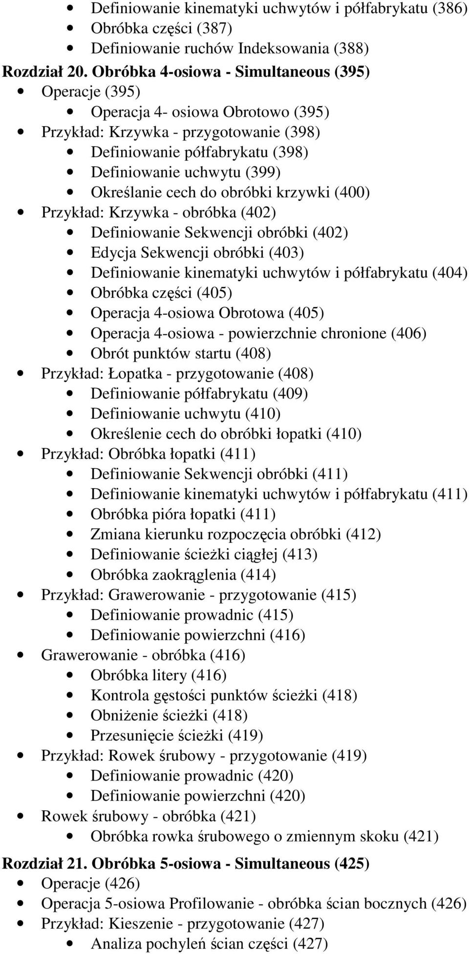 cech do obróbki krzywki (400) Przykład: Krzywka - obróbka (402) Definiowanie Sekwencji obróbki (402) Edycja Sekwencji obróbki (403) Definiowanie kinematyki uchwytów i półfabrykatu (404) Obróbka czci