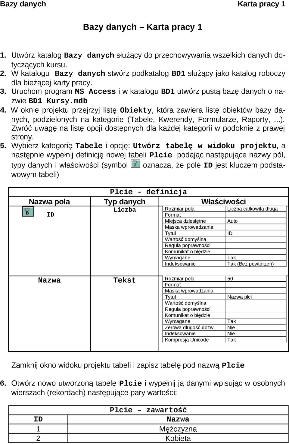 W oknie projektu przejrzyj listę Obiekty, która zawiera listę obiektów bazy danych, podzielonych na kategorie (Tabele, Kwerendy, Formularze, Raporty,...).