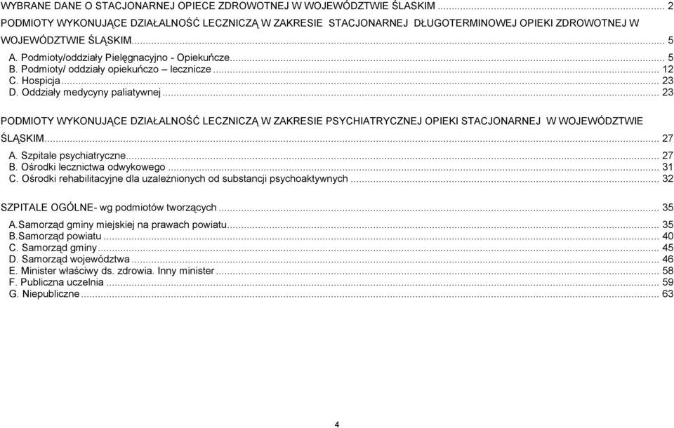 .. 23 PODMIOTY WYKONUJĄCE DZIAŁALNOŚĆ LECZNICZĄ W ZAKRESIE PSYCHIATRYCZNEJ OPIEKI STACJONARNEJ W WOJEWÓDZTWIE ŚLĄSKIM... 27 A. Szpitale psychiatryczne... 27 B. Ośrodki lecznictwa odwykowego... 31 C.
