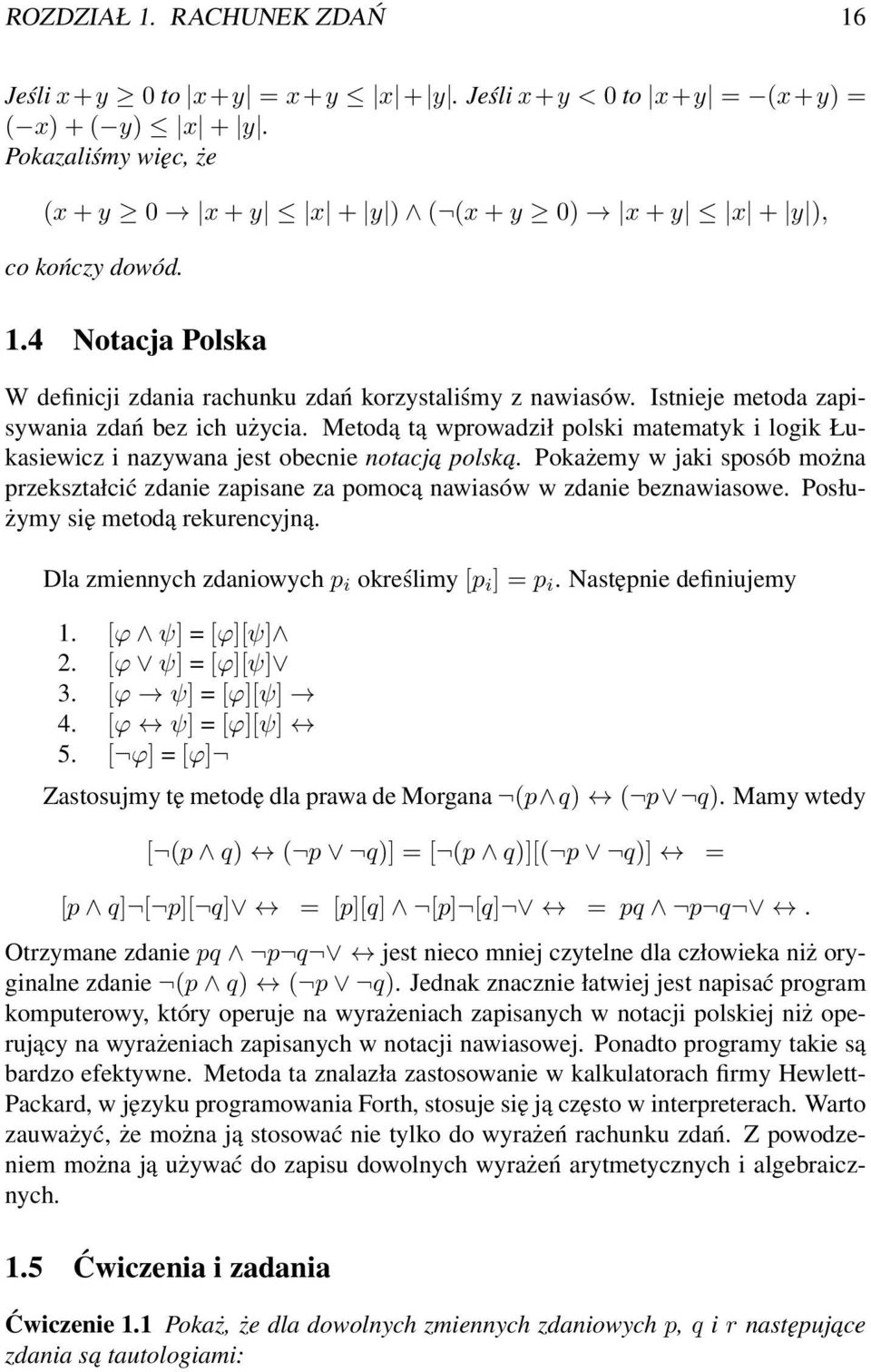 Metodą tą wprowadził polski matematyk i logik Łukasiewicz i nazywana jest obecnie notacja polska. Pokażemy w jaki sposób można przekształcić zdanie zapisane za pomocą nawiasów w zdanie beznawiasowe.