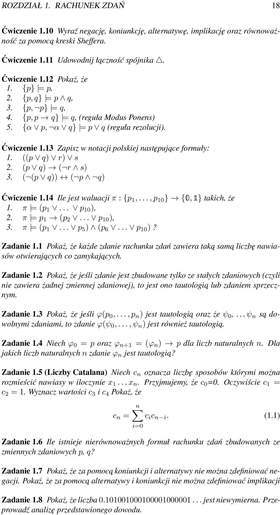 (p q) ( r s) 3. ( (p q)) ( p q) Ćwiczenie 1.14 Ile jest waluacji π : {p 1,..., p 10 } {0, 1} takich, że 1. π = (p 1... p 10 ), 2. π = p 1 (p 2... p 10 ), 3. π = (p 1... p 5 ) (p 6... p 10 )? Zadanie 1.