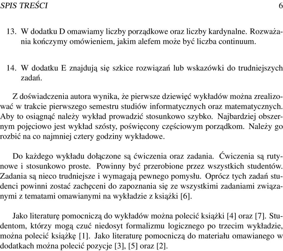 Z doświadczenia autora wynika, że pierwsze dziewięć wykładów można zrealizować w trakcie pierwszego semestru studiów informatycznych oraz matematycznych.