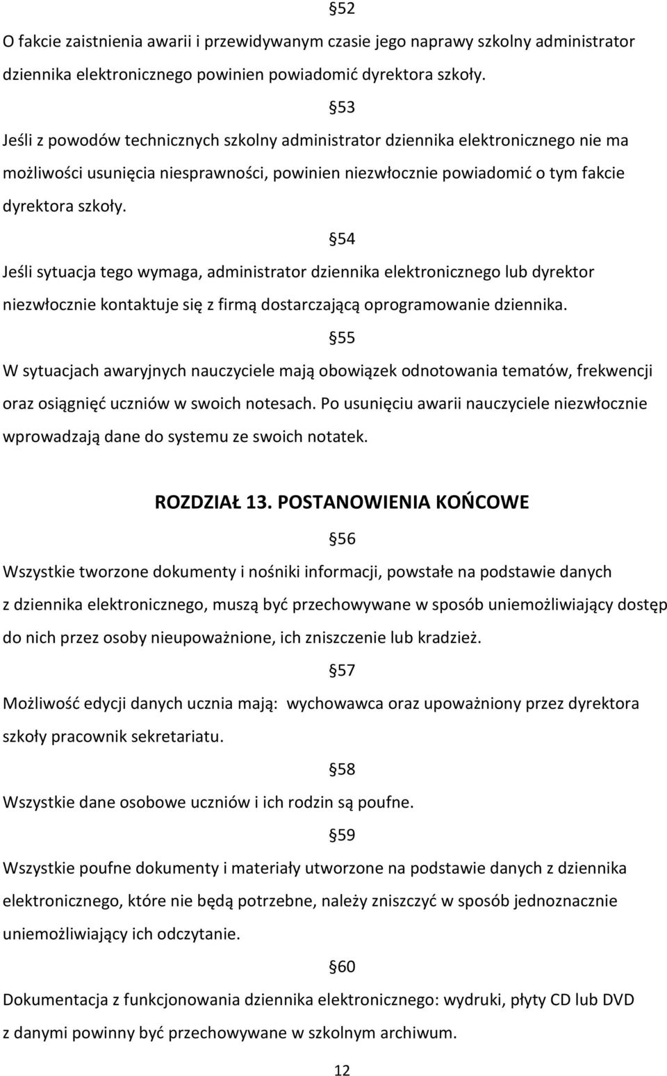 54 Jeśli sytuacja tego wymaga, administrator dziennika elektronicznego lub dyrektor niezwłocznie kontaktuje się z firmą dostarczającą oprogramowanie dziennika.