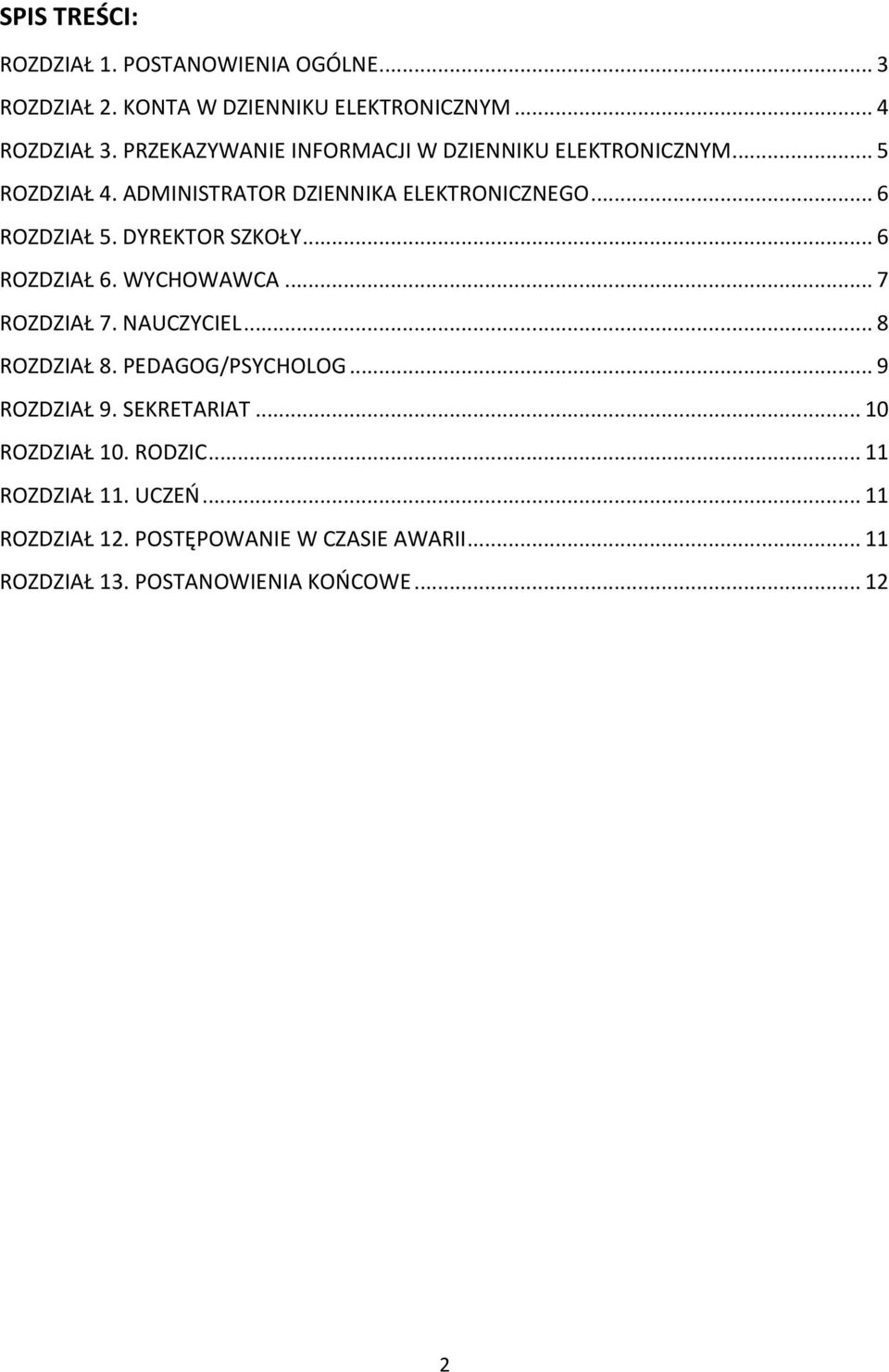 DYREKTOR SZKOŁY... 6 ROZDZIAŁ 6. WYCHOWAWCA... 7 ROZDZIAŁ 7. NAUCZYCIEL... 8 ROZDZIAŁ 8. PEDAGOG/PSYCHOLOG... 9 ROZDZIAŁ 9.