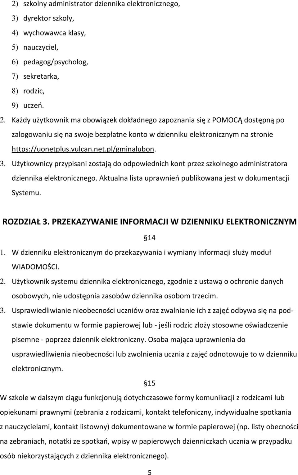 3. Użytkownicy przypisani zostają do odpowiednich kont przez szkolnego administratora dziennika elektronicznego. Aktualna lista uprawnień publikowana jest w dokumentacji Systemu. ROZDZIAŁ 3.