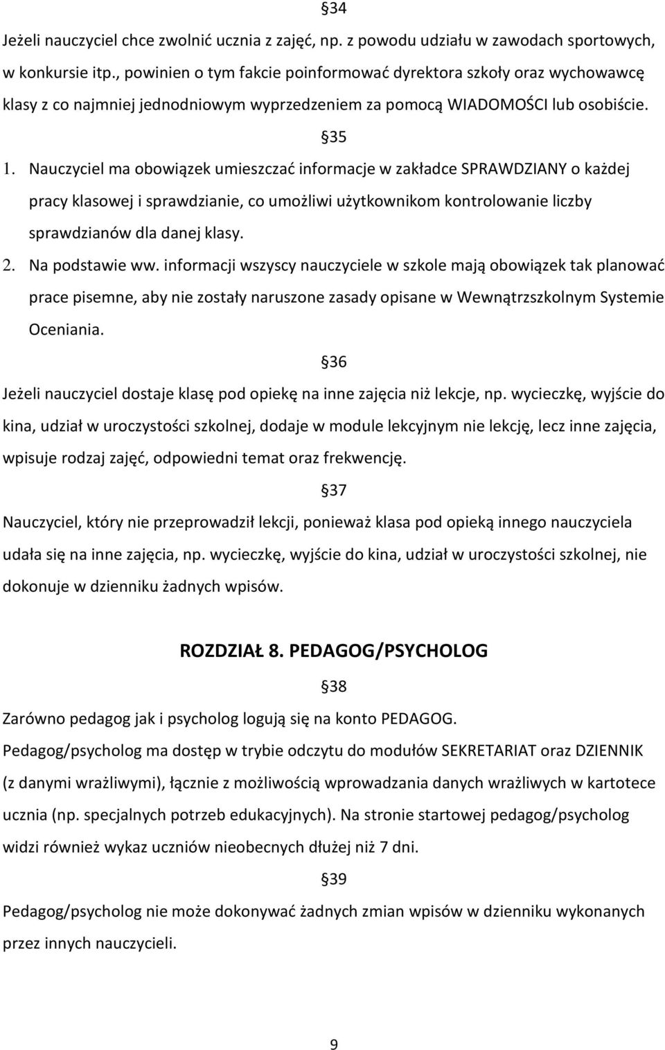 Nauczyciel ma obowiązek umieszczać informacje w zakładce SPRAWDZIANY o każdej pracy klasowej i sprawdzianie, co umożliwi użytkownikom kontrolowanie liczby sprawdzianów dla danej klasy. 2.