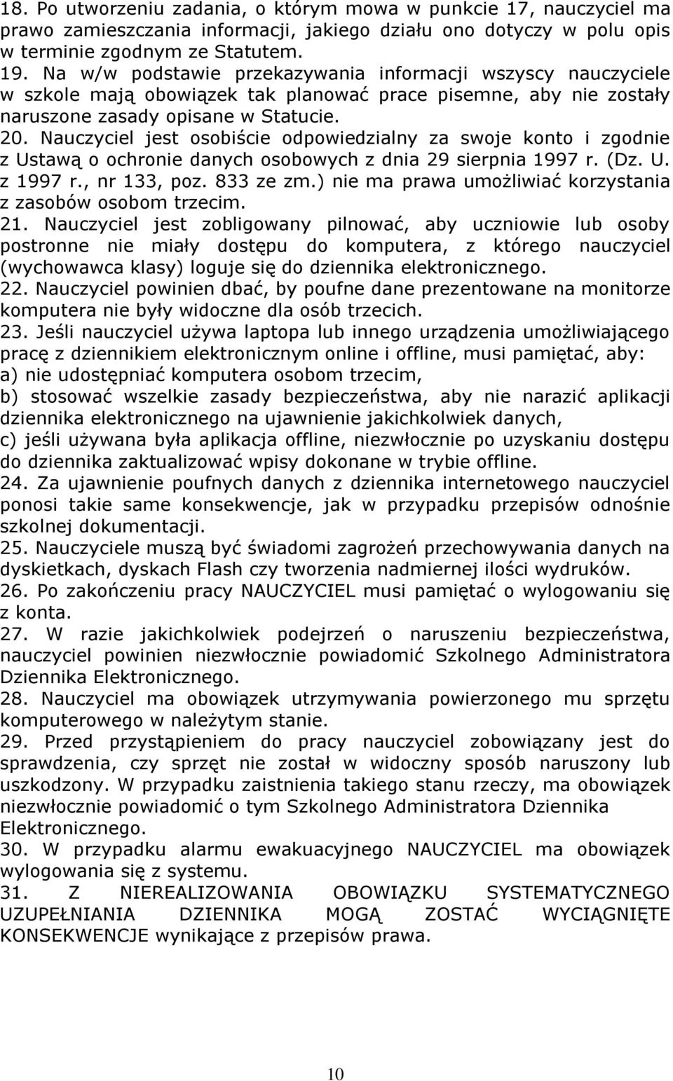 Nauczyciel jest osobiście odpowiedzialny za swoje konto i zgodnie z Ustawą o ochronie danych osobowych z dnia 29 sierpnia 1997 r. (Dz. U. z 1997 r., nr 133, poz. 833 ze zm.