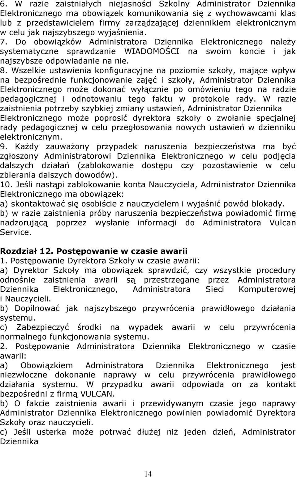 Do obowiązków Administratora Dziennika Elektronicznego należy systematyczne sprawdzanie WIADOMOŚCI na swoim koncie i jak najszybsze odpowiadanie na nie. 8.