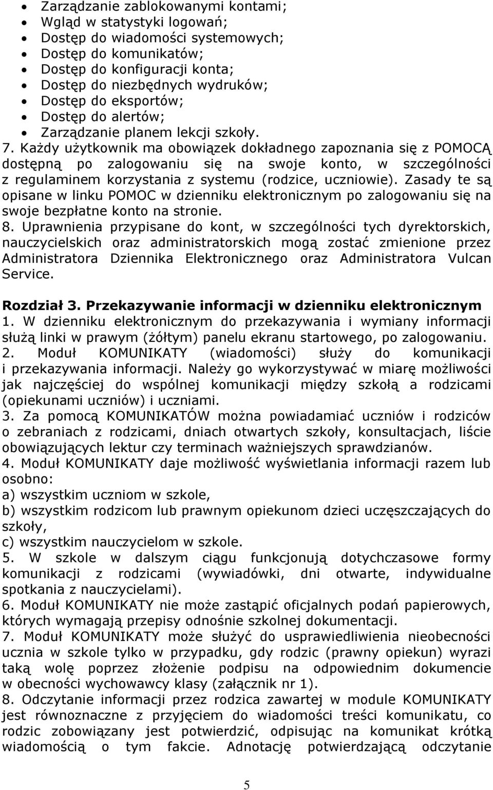 Każdy użytkownik ma obowiązek dokładnego zapoznania się z POMOCĄ dostępną po zalogowaniu się na swoje konto, w szczególności z regulaminem korzystania z systemu (rodzice, uczniowie).