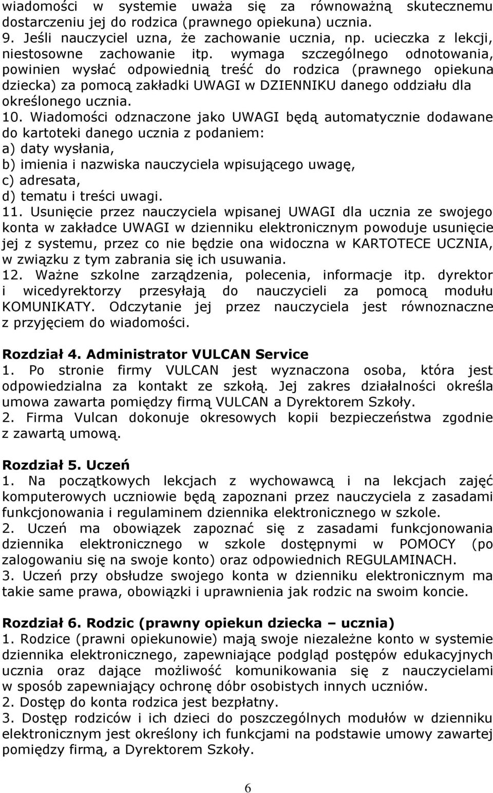 wymaga szczególnego odnotowania, powinien wysłać odpowiednią treść do rodzica (prawnego opiekuna dziecka) za pomocą zakładki UWAGI w DZIENNIKU danego oddziału dla określonego ucznia. 10.