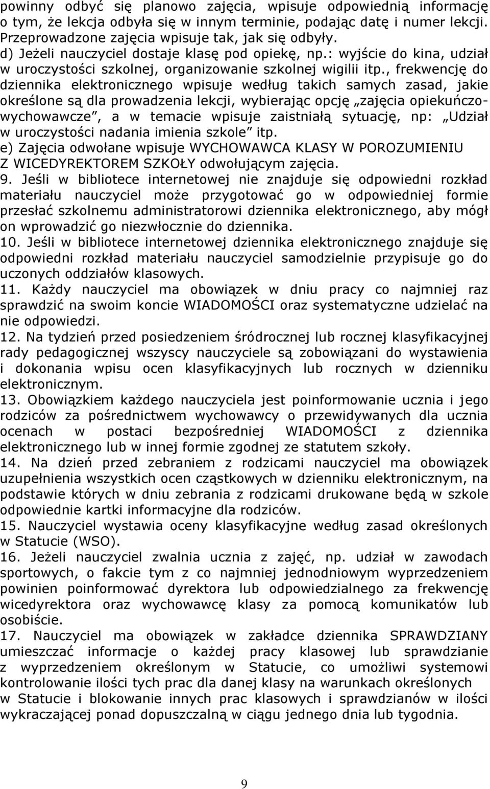 , frekwencję do dziennika elektronicznego wpisuje według takich samych zasad, jakie określone są dla prowadzenia lekcji, wybierając opcję zajęcia opiekuńczowychowawcze, a w temacie wpisuje zaistniałą