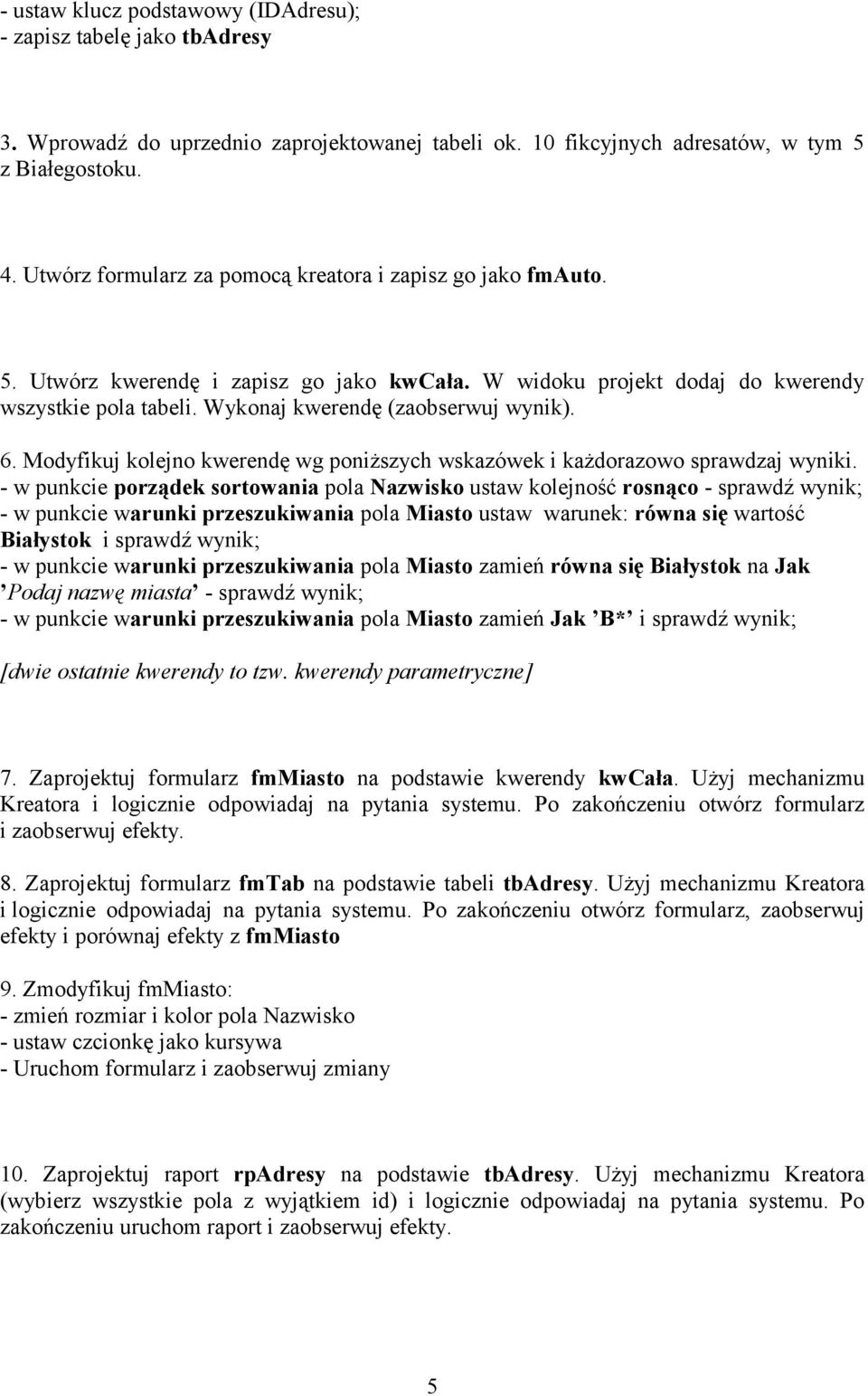 6. Modyfikuj kolejno kwerendę wg poniższych wskazówek i każdorazowo sprawdzaj wyniki.