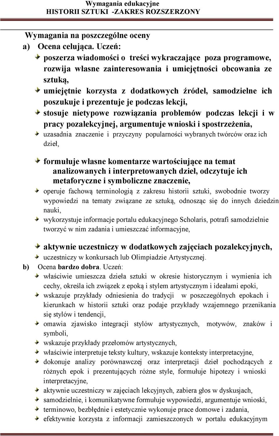 poszukuje i prezentuje je podczas lekcji, stosuje nietypowe rozwiązania problemów podczas lekcji i w pracy pozalekcyjnej, argumentuje wnioski i spostrzeżenia, uzasadnia znaczenie i przyczyny