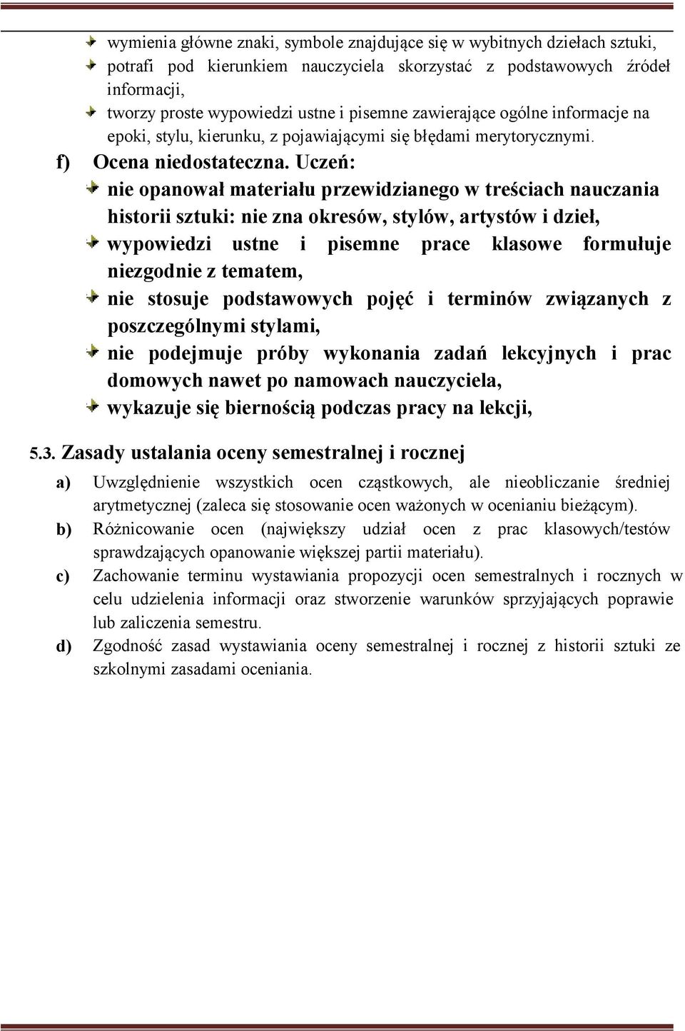 Uczeń: nie opanował materiału przewidzianego w treściach nauczania historii : nie zna okresów, stylów, artystów i dzieł, wypowiedzi ustne i pisemne prace klasowe formułuje niezgodnie z tematem, nie
