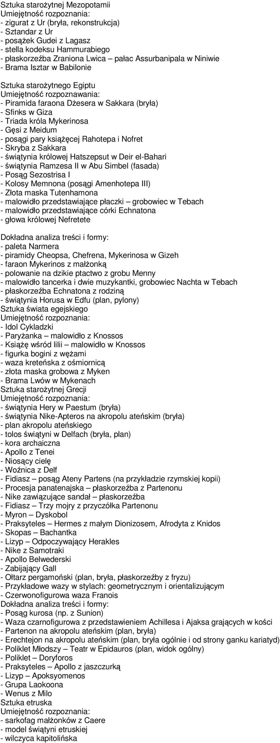 Rahotepa i Nofret - Skryba z Sakkara - witynia królowej Hatszepsut w Deir el-bahari - witynia Ramzesa II w Abu Simbel (fasada) - Posg Sezostrisa I - Kolosy Memnona (posgi Amenhotepa III) - Złota