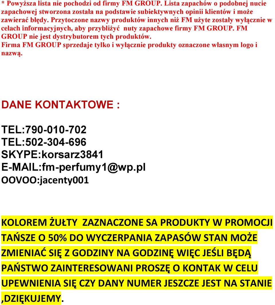 Firma FM GROUP sprzedaje tylko i wyłącznie produkty oznaczone własnym logo i nazwą. DANE KONTAKTOWE : TEL:790-010-702 TEL:502-304-696 SKYPE:korsarz3841 E-MAIL:fm-perfumy1@wp.