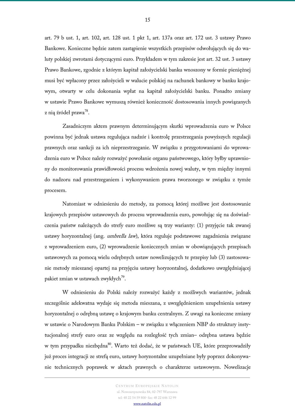 3 ustawy Prawo Bankowe, zgodnie z którym kapitał założycielski banku wnoszony w formie pieniężnej musi być wpłacony przez założycieli w walucie polskiej na rachunek bankowy w banku krajowym, otwarty