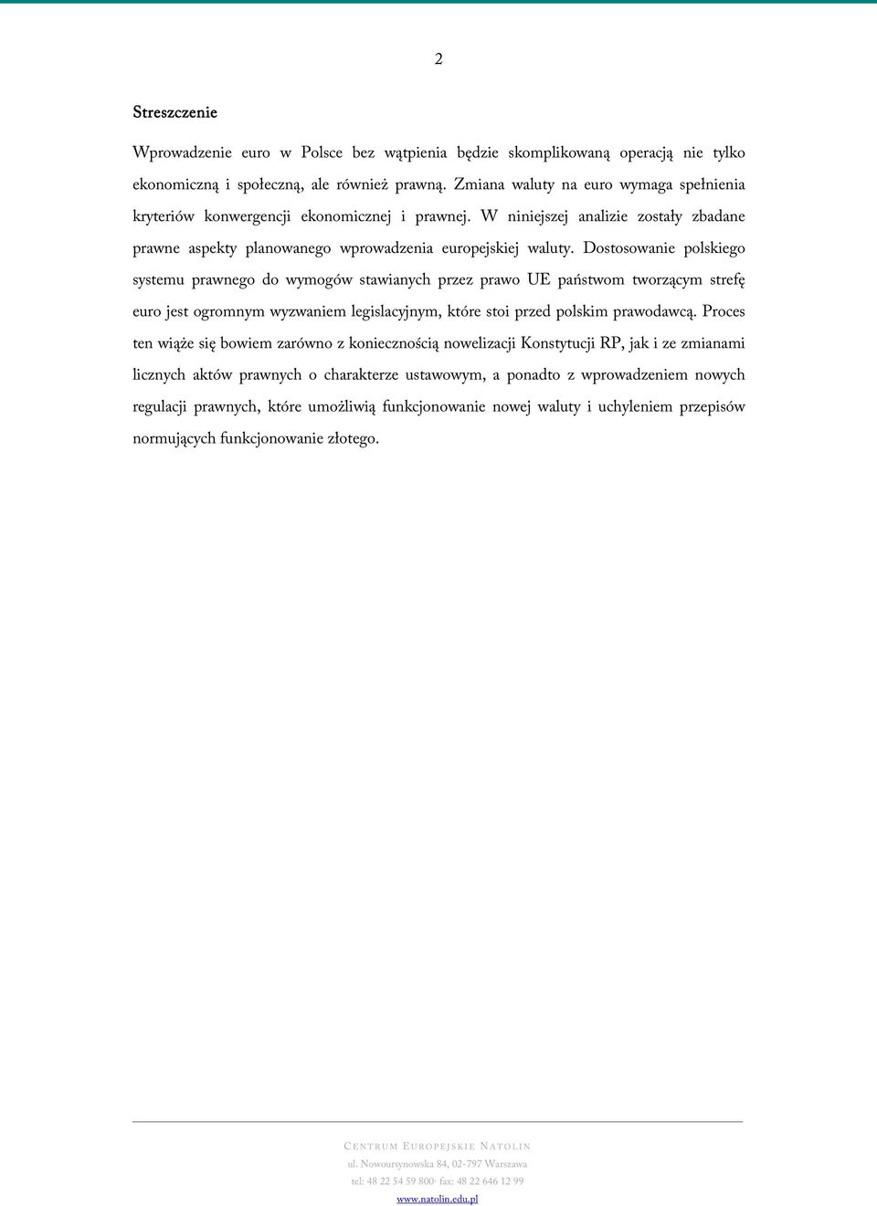 Dostosowanie polskiego systemu prawnego do wymogów stawianych przez prawo UE państwom tworzącym strefę euro jest ogromnym wyzwaniem legislacyjnym, które stoi przed polskim prawodawcą.