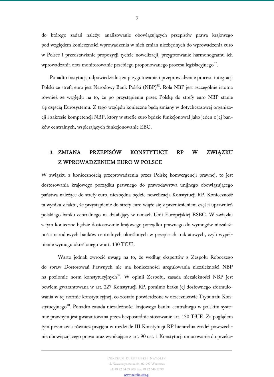 Ponadto instytucją odpowiedzialną za przygotowanie i przeprowadzenie procesu integracji Polski ze strefą euro jest Narodowy Bank Polski (NBP) 38.