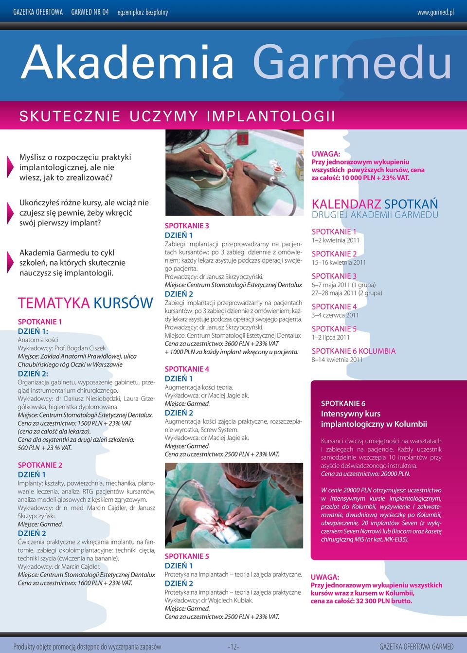 Akademia Garmedu to cykl szkoleń, na których skutecznie nauczysz się implantologii. tematyka kursów Spotkanie 1 Dzień 1: Anatomia kości Wykładowcy: Prof.