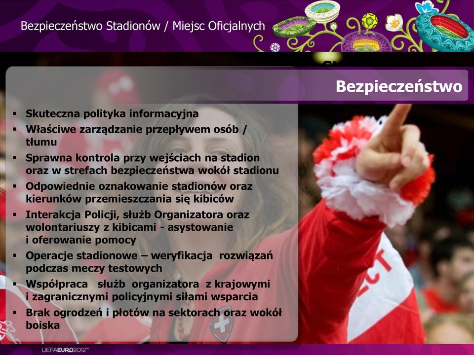 się kibiców Interakcja Policji, służb Organizatora oraz wolontariuszy z kibicami - asystowanie i oferowanie pomocy Operacje stadionowe weryfikacja rozwiązań