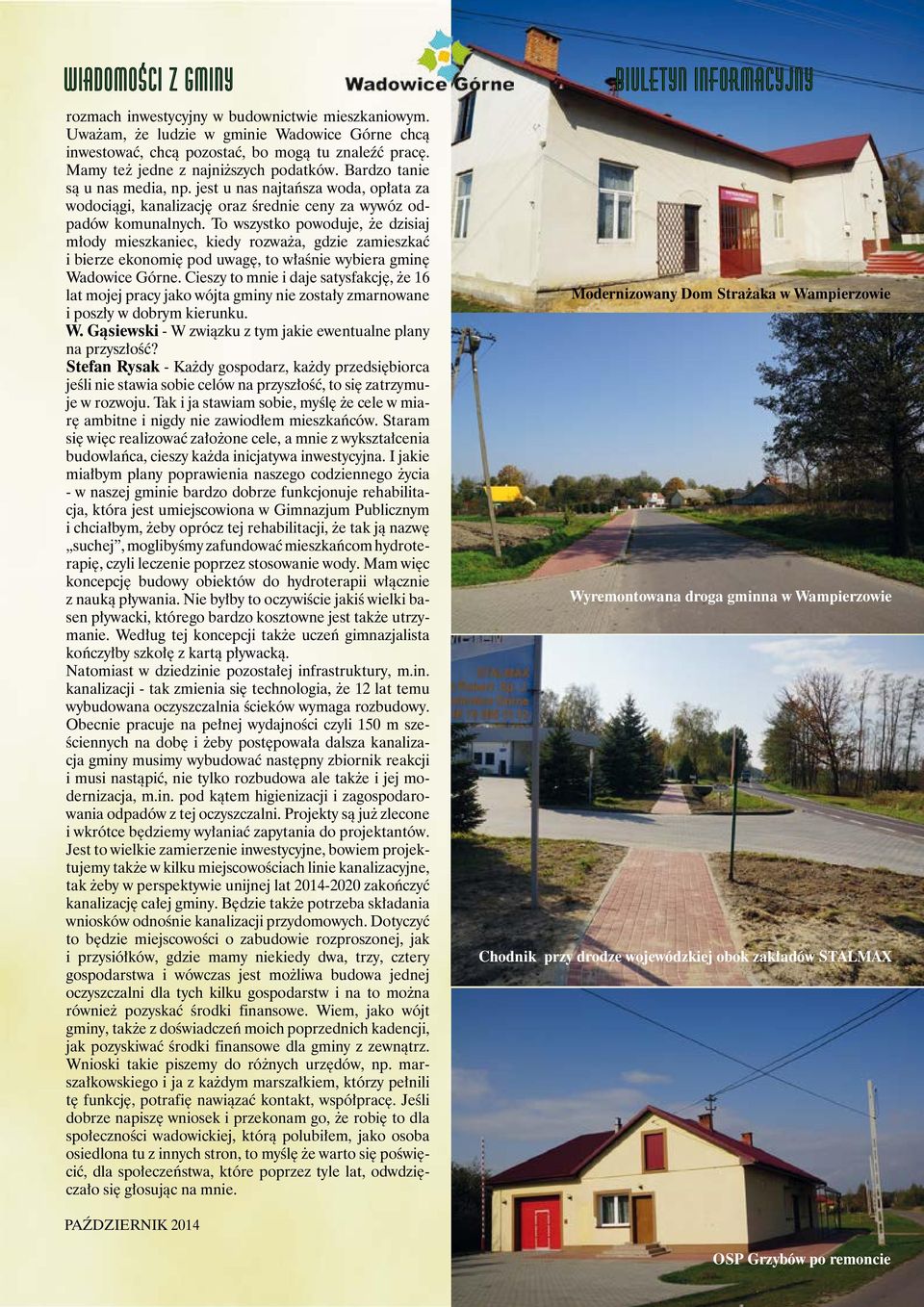 To wszystko powoduje, że dzisiaj młody mieszkaniec, kiedy rozważa, gdzie zamieszkać i bierze ekonomię pod uwagę, to właśnie wybiera gminę Wadowice Górne.