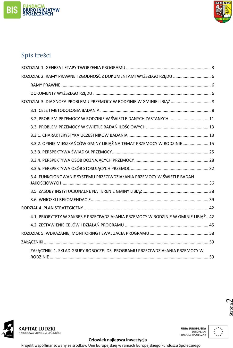 .. 13 3.3.1. CHARAKTERYSTYKA UCZESTNIKÓW BADANIA... 13 3.3.2. OPINIE MIESZKAŃCÓW GMINY LIBIĄŻ NA TEMAT PRZEMOCY W RODZINIE... 15 3.3.3. PERSPEKTYWA ŚWIADKA PRZEMOCY... 25 3.3.4.
