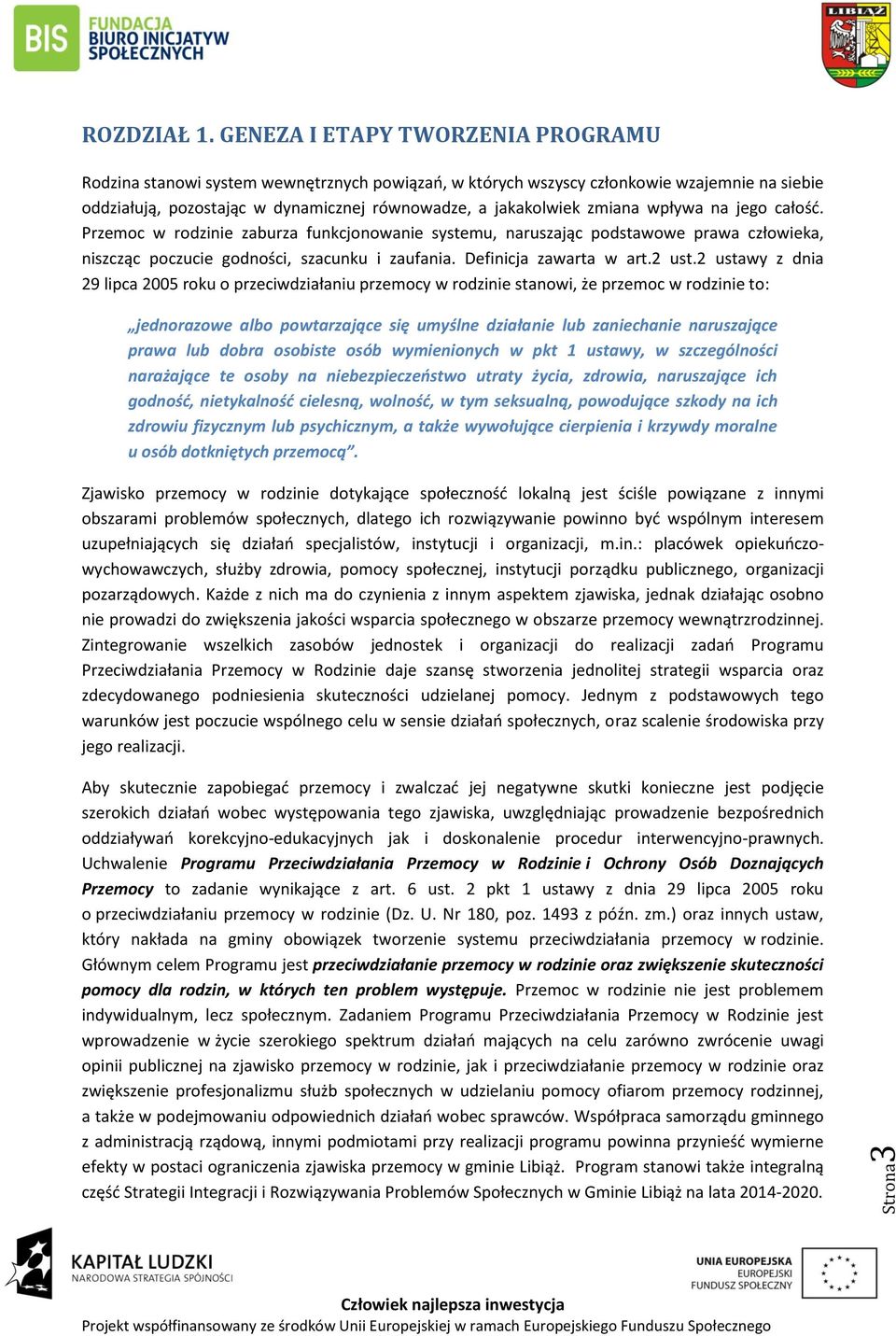 wpływa na jego całość. Przemoc w rodzinie zaburza funkcjonowanie systemu, naruszając podstawowe prawa człowieka, niszcząc poczucie godności, szacunku i zaufania. Definicja zawarta w art.2 ust.