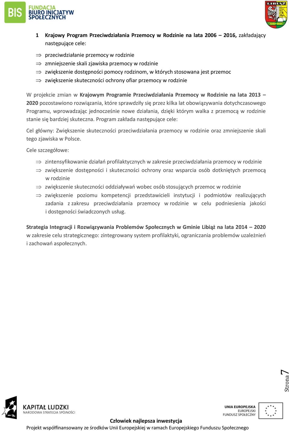 Rodzinie na lata 2013 2020 pozostawiono rozwiązania, które sprawdziły się przez kilka lat obowiązywania dotychczasowego Programu, wprowadzając jednocześnie nowe działania, dzięki którym walka z
