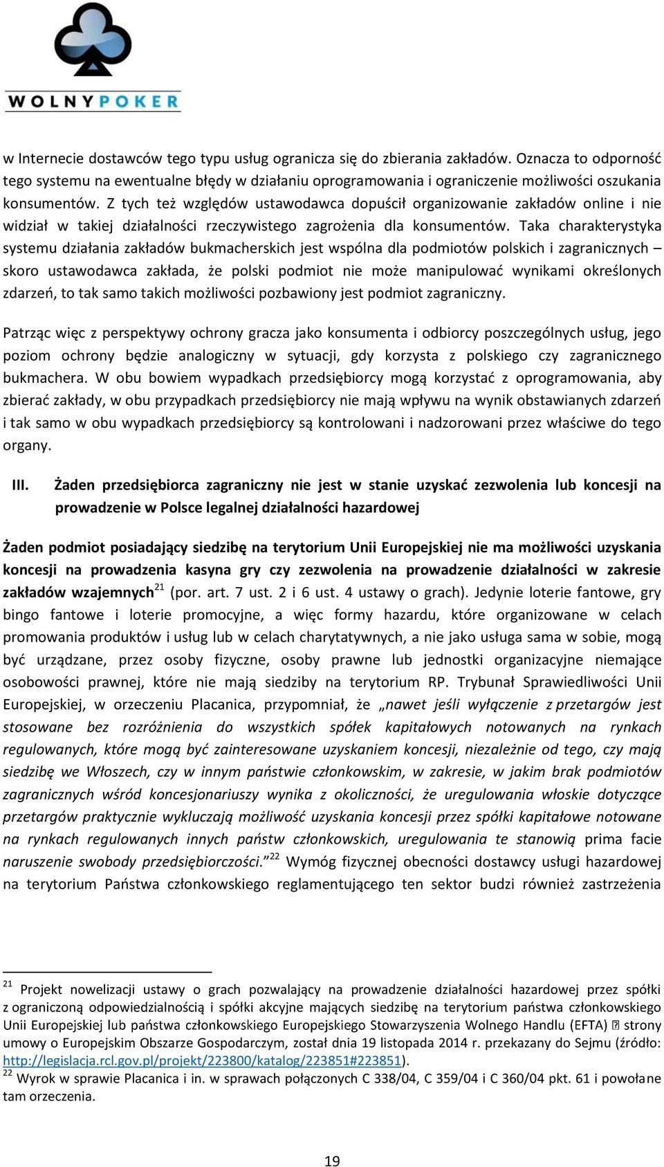 Z tych też względów ustawodawca dopuścił organizowanie zakładów online i nie widział w takiej działalności rzeczywistego zagrożenia dla konsumentów.