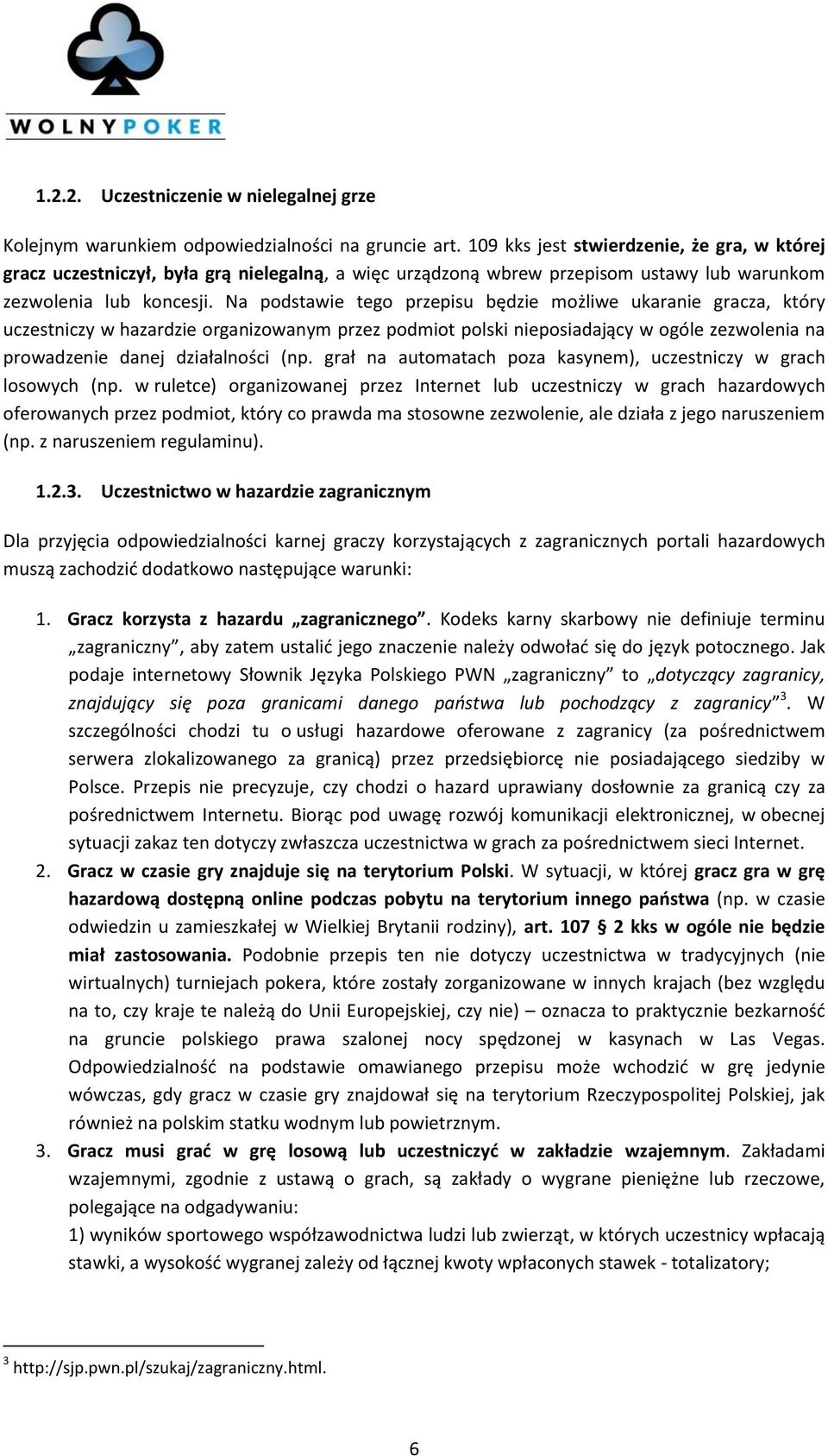 Na podstawie tego przepisu będzie możliwe ukaranie gracza, który uczestniczy w hazardzie organizowanym przez podmiot polski nieposiadający w ogóle zezwolenia na prowadzenie danej działalności (np.