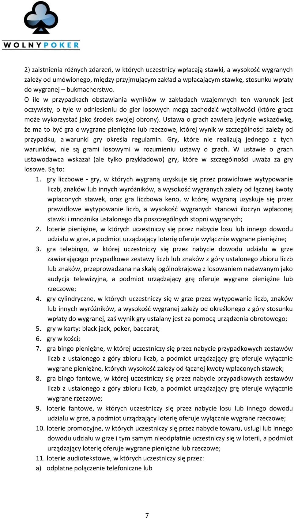 O ile w przypadkach obstawiania wyników w zakładach wzajemnych ten warunek jest oczywisty, o tyle w odniesieniu do gier losowych mogą zachodzić wątpliwości (które gracz może wykorzystać jako środek