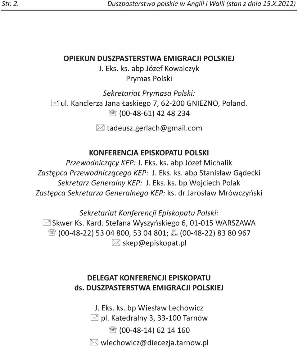 abp Józef Michalik Zastępca Przewodniczącego KEP: J. Eks. ks. abp Stanisław Gądecki Sekretarz Generalny KEP: J. Eks. ks. bp Wojciech Polak Zastępca Sekretarza Generalnego KEP: ks.