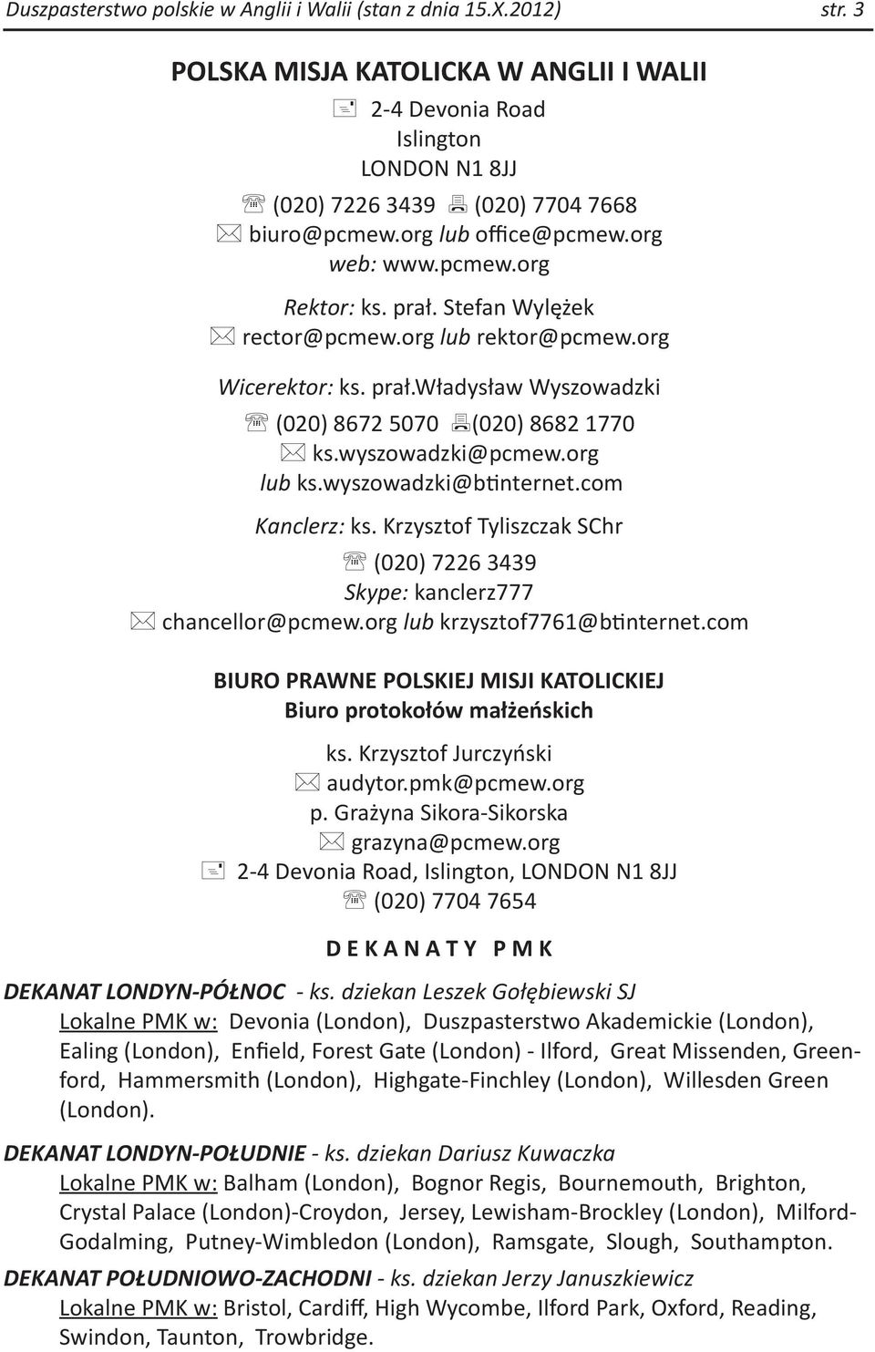 wyszowadzki@pcmew.org lub ks.wyszowadzki@b nternet.com Kanclerz: ks. Krzysztof Tyliszczak SChr (020) 7226 3439 Skype: kanclerz777 chancellor@pcmew.org lub krzysztof7761@b nternet.