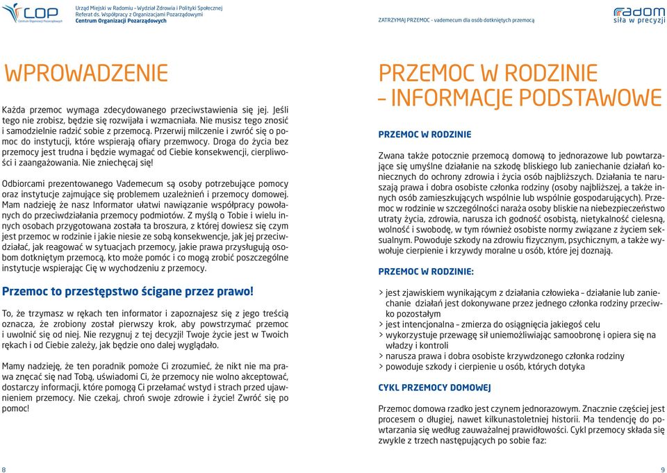 Nie zniechęcaj się! Odbiorcami prezentowanego Vademecum są osoby potrzebujące pomocy oraz instytucje zajmujące się problemem uzależnień i przemocy domowej.