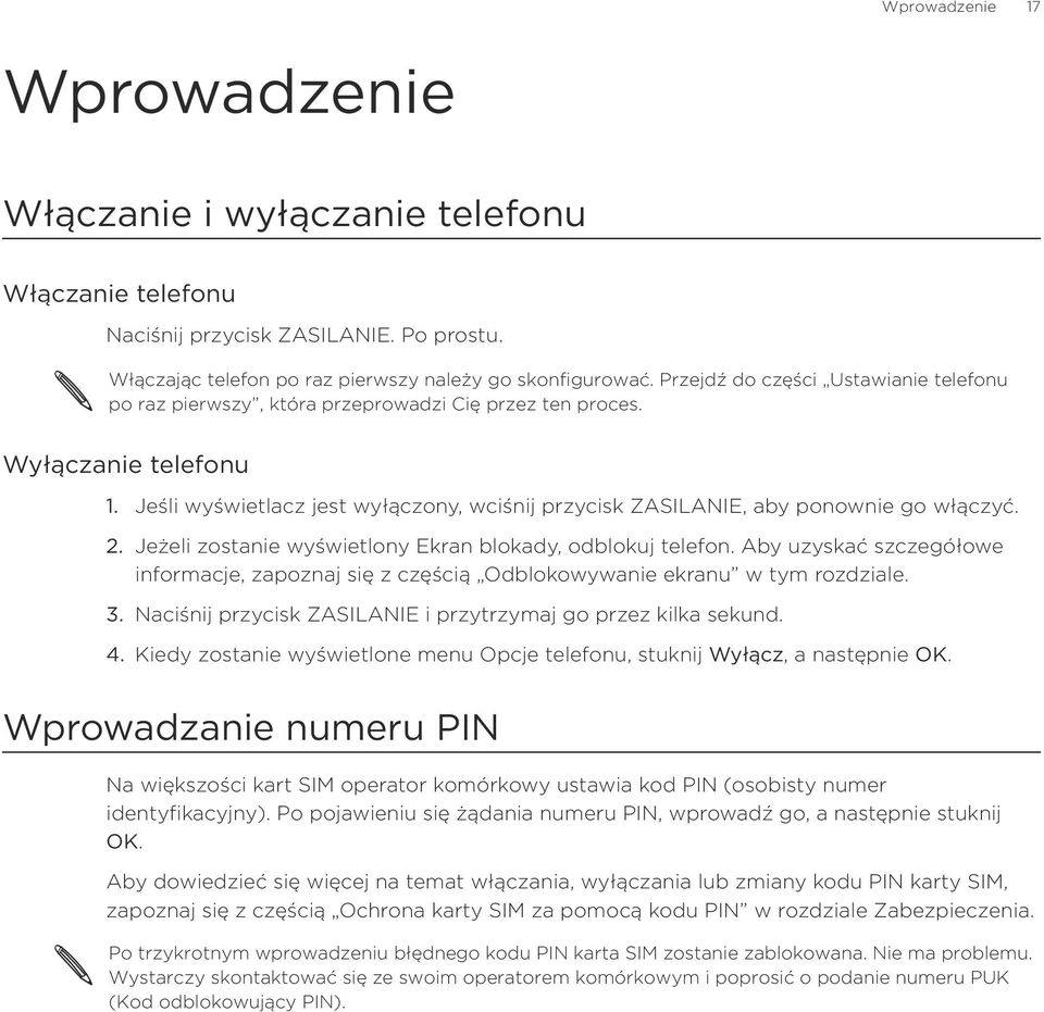 Wyłączanie telefonu Jeśli wyświetlacz jest wyłączony, wciśnij przycisk ZASILANIE, aby ponownie go włączyć. Jeżeli zostanie wyświetlony Ekran blokady, odblokuj telefon.