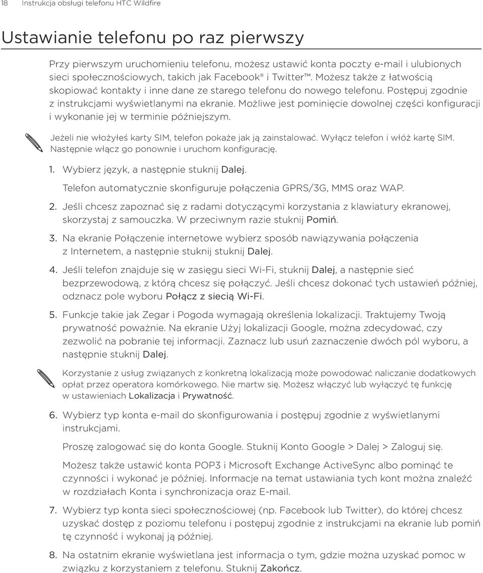Możliwe jest pominięcie dowolnej części konfiguracji i wykonanie jej w terminie późniejszym. Jeżeli nie włożyłeś karty SIM, telefon pokaże jak ją zainstalować. Wyłącz telefon i włóż kartę SIM.