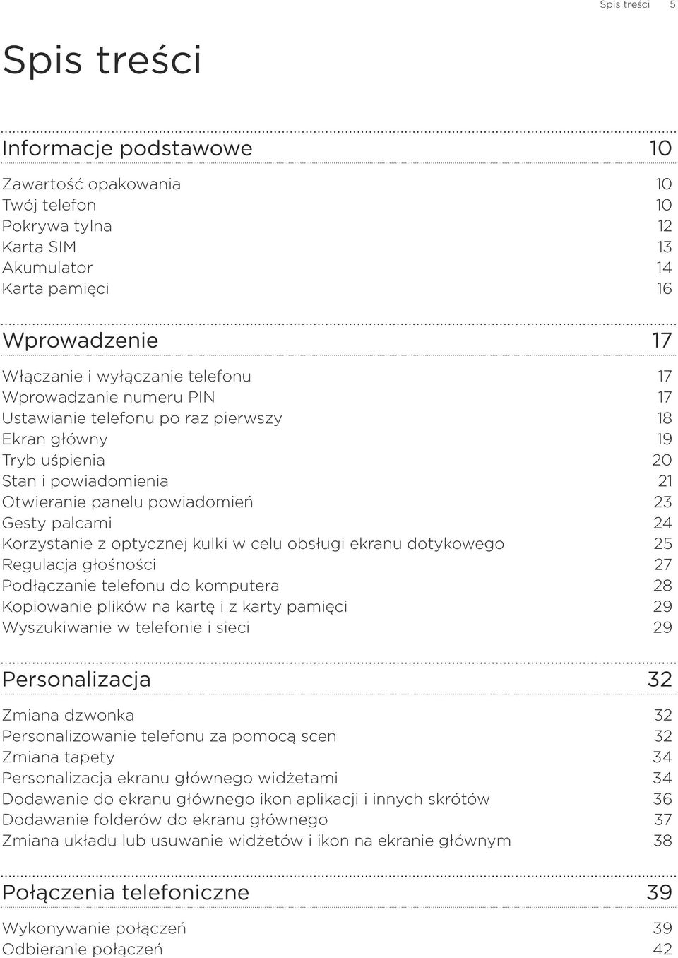 kulki w celu obsługi ekranu dotykowego 5 Regulacja głośności 7 Podłączanie telefonu do komputera 8 Kopiowanie plików na kartę i z karty pamięci 9 Wyszukiwanie w telefonie i sieci 9 Personalizacja 32