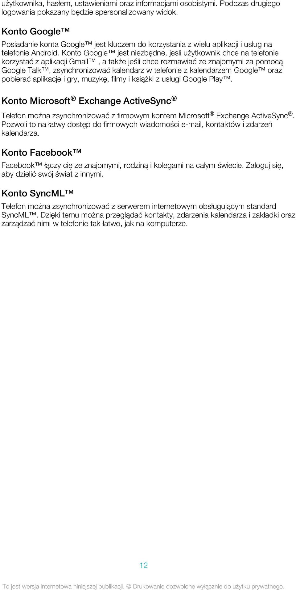 Konto Google jest niezbędne, jeśli użytkownik chce na telefonie korzystać z aplikacji Gmail, a także jeśli chce rozmawiać ze znajomymi za pomocą Google Talk, zsynchronizować kalendarz w telefonie z