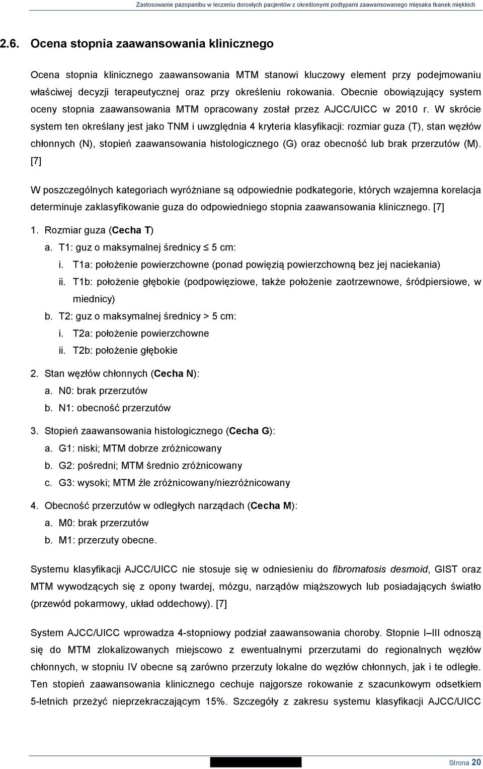 W skrócie system ten określany jest jako TNM i uwzględnia 4 kryteria klasyfikacji: rozmiar guza (T), stan węzłów chłonnych (N), stopień zaawansowania histologicznego (G) oraz obecność lub brak