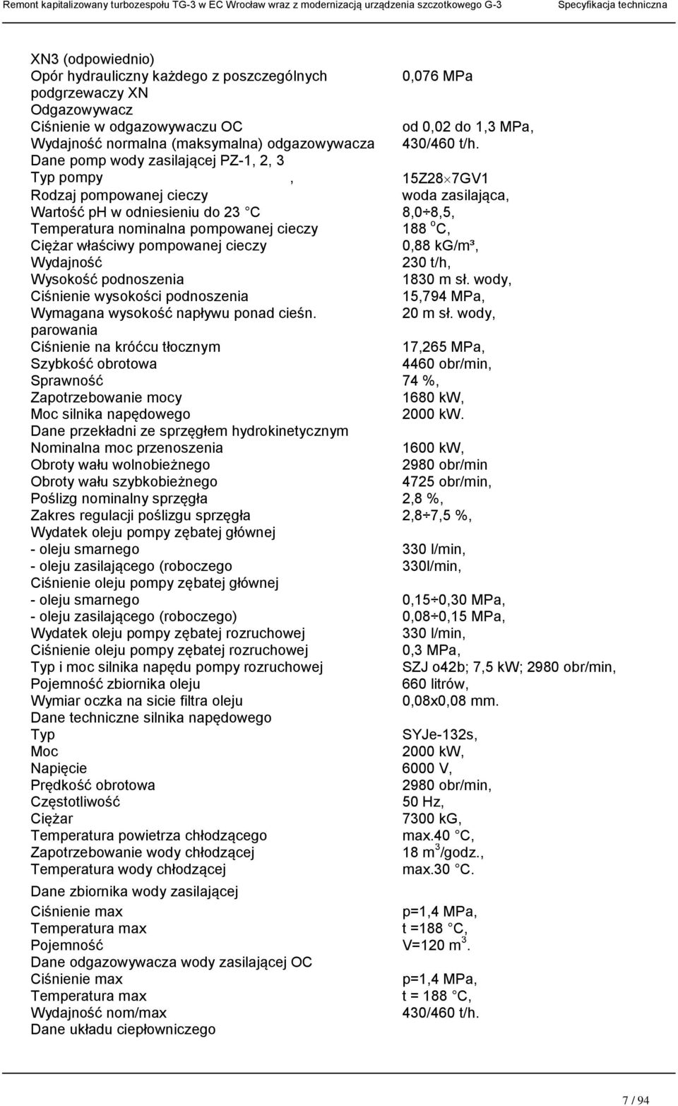Dane pomp wody zasilającej PZ-1, 2, 3 Typ pompy, 15Z287GV1 Rodzaj pompowanej cieczy woda zasilająca, Wartość ph w odniesieniu do 23 C 8,0 8,5, Temperatura nominalna pompowanej cieczy 188 o C, Ciężar