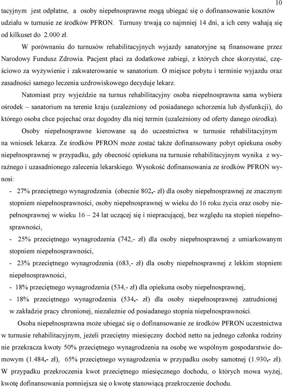 Pacjent płaci za dodatkowe zabiegi, z których chce skorzystać, częściowo za wyżywienie i zakwaterowanie w sanatorium.