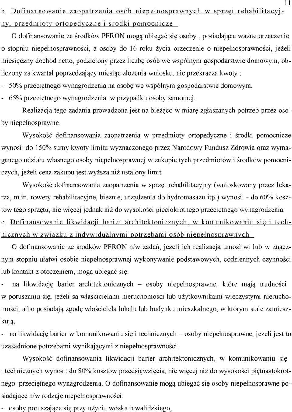 domowym, obliczony za kwartał poprzedzający miesiąc złożenia wniosku, nie przekracza kwoty : - 50% przeciętnego wynagrodzenia na osobę we wspólnym gospodarstwie domowym, - 65% przeciętnego