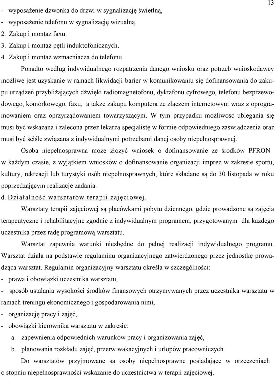 Ponadto według indywidualnego rozpatrzenia danego wniosku oraz potrzeb wnioskodawcy możliwe jest uzyskanie w ramach likwidacji barier w komunikowaniu się dofinansowania do zakupu urządzeń