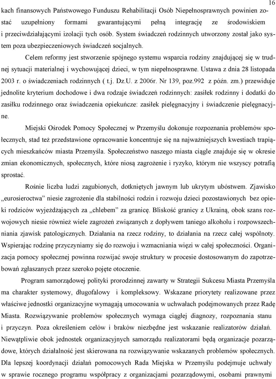 Celem reformy jest stworzenie spójnego systemu wsparcia rodziny znajdującej się w trudnej sytuacji materialnej i wychowującej dzieci, w tym niepełnosprawne. Ustawa z dnia 28 listopada 2003 r.