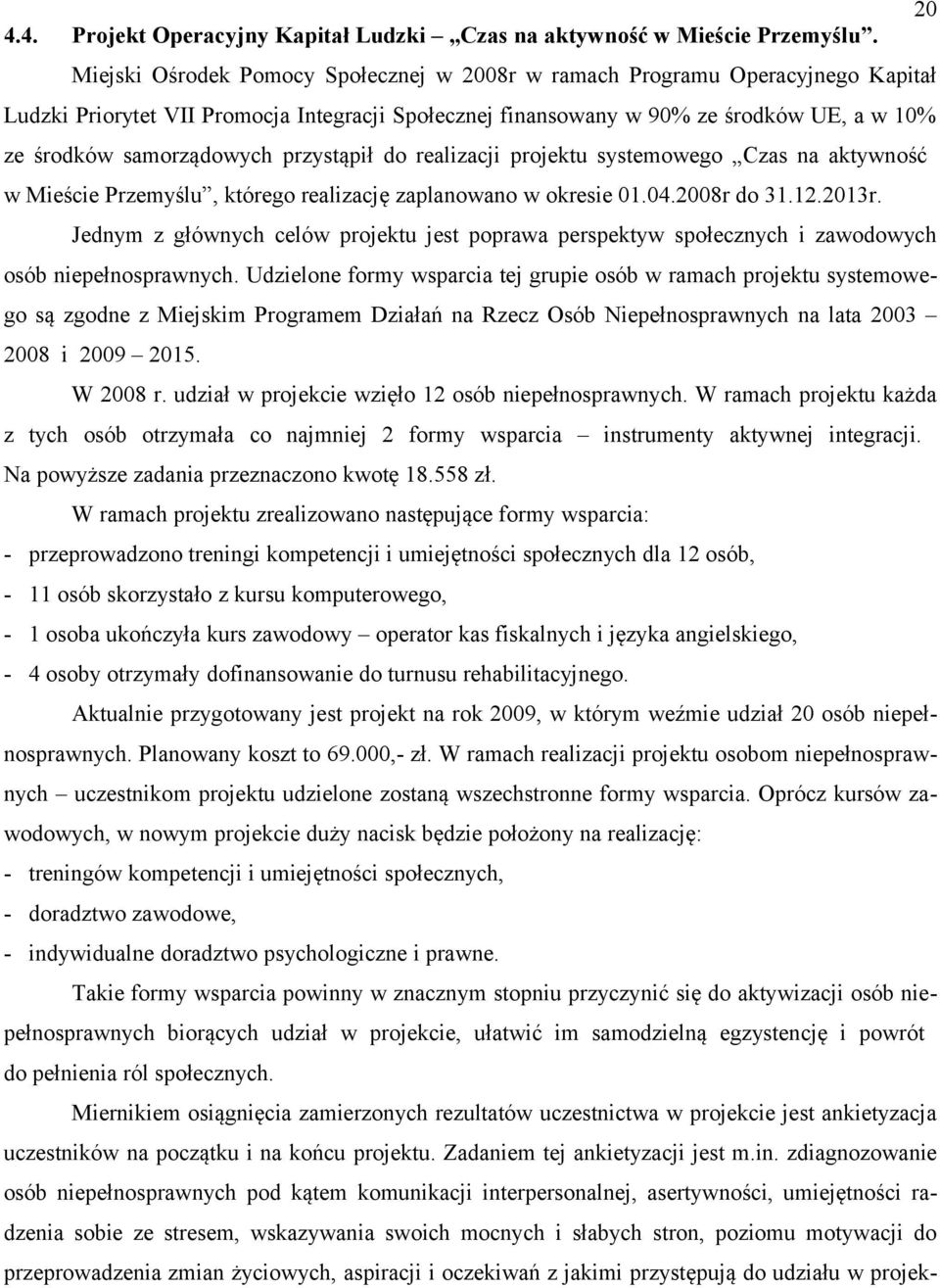 przystąpił do realizacji projektu systemowego Czas na aktywność w Mieście Przemyślu, którego realizację zaplanowano w okresie 01.04.2008r do 31.12.2013r.