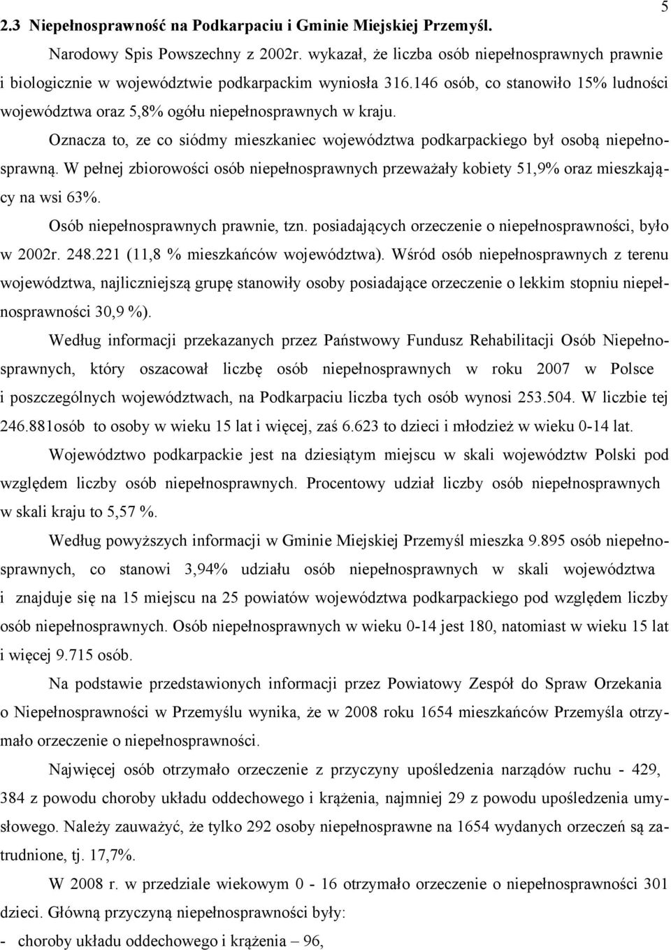 Oznacza to, ze co siódmy mieszkaniec województwa podkarpackiego był osobą niepełnosprawną. W pełnej zbiorowości osób niepełnosprawnych przeważały kobiety 51,9% oraz mieszkający na wsi 63%.