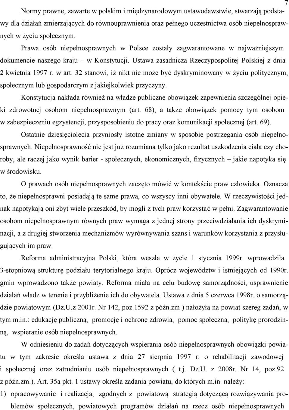 w art. 32 stanowi, iż nikt nie może być dyskryminowany w życiu politycznym, społecznym lub gospodarczym z jakiejkolwiek przyczyny.